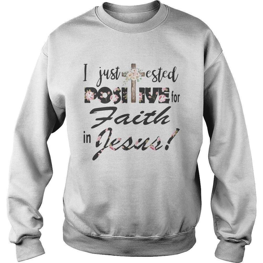 I Just Tested Positive For Faith In Jesus Flower Sweatshirt